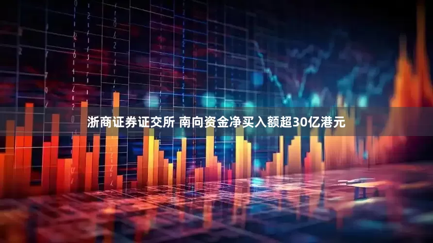 浙商证券证交所 南向资金净买入额超30亿港元