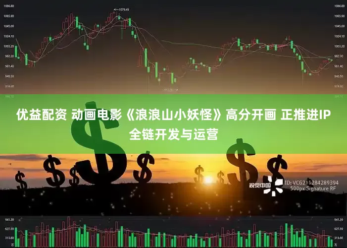 优益配资 动画电影《浪浪山小妖怪》高分开画 正推进IP全链开发与运营